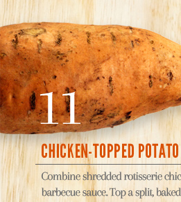 11. Chicken-Topped Potato - Combine shredded rotisserie chicken and prepared barbecue sauce. Top a split, baked sweet potato.